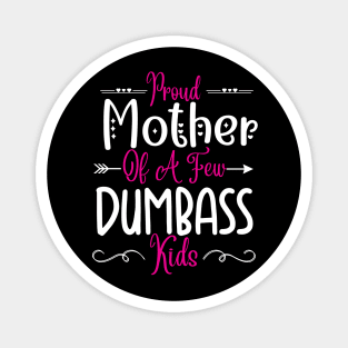 Happy Mother's day, Proud Mother of a few Dumbass Kids Women MOM DAY Magnet